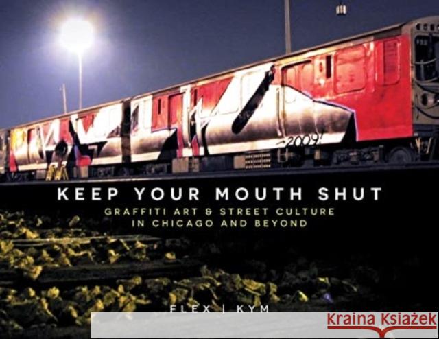 Keep Your Mouth Shut: Graffiti Art & Street Culture in Chicago and Beyond  9780764366871 Schiffer Publishing Ltd - książka
