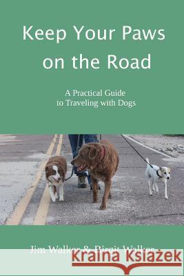 Keep Your Paws on the Road: A Practical Guide to Traveling with Dogs Birgit Walker Jim Walker 9780999305706 Chew on This Publishing, LLC - książka