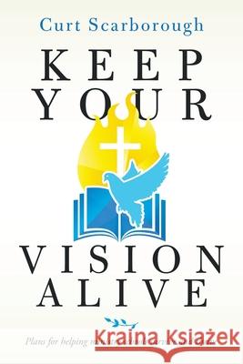 Keep Your Vision Alive: Plans for Helping Ministry Schools Survive and Thrive Curt Scarborough 9781664179585 Xlibris Us - książka