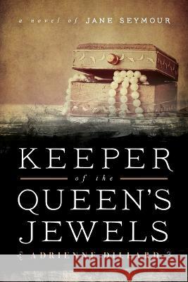 Keeper of the Queen's Jewels: A Novel of Jane Seymour Adrienne Dillard 9781958725009 Greylondon Press - książka