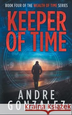 Keeper of Time (Wealth of Time Series, Book 4) Andre Gonzalez 9781951762094 Andre Gonzalez - książka