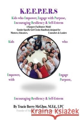K.E.E.P.E.R.S Girl Circle Handbook for Educators: Kids who Empower, Engage with Purpose, Encouraging Resiliency & Self-Esteem Berry-McGhee, Tracie 9781548742423 Createspace Independent Publishing Platform - książka