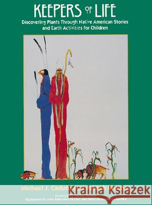 Keepers of Life: Discovering Plants Through Native American Stories and Earth Activities for Children Michael J. Caduto Caduto                                   Bruchac 9781555913878 Fulcrum Publishing - książka