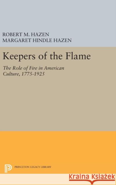 Keepers of the Flame: The Role of Fire in American Culture, 1775-1925 Robert M. Hazen Margaret Hindle Hazen 9780691635347 Princeton University Press - książka