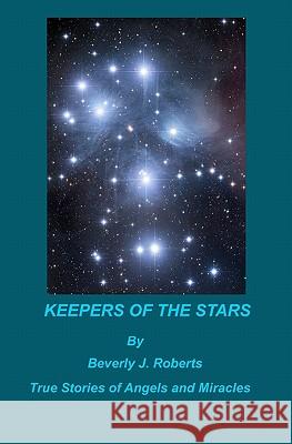 Keepers of the Stars: True stories of Angels and Miracles Roberts, Beverly J. 9781453615911 Createspace - książka