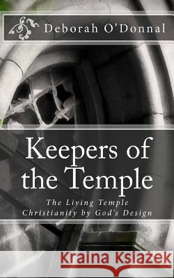 Keepers of the Temple: The Living Temple; Christianity by God's Design. Deborah O'Donnal 9781477683583 Createspace - książka