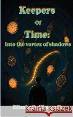 Keepers of Time - Into The Vortex of Shadows Elizabeth Chappelle 9781785201561 Hummingbird Publishing Ltd - książka