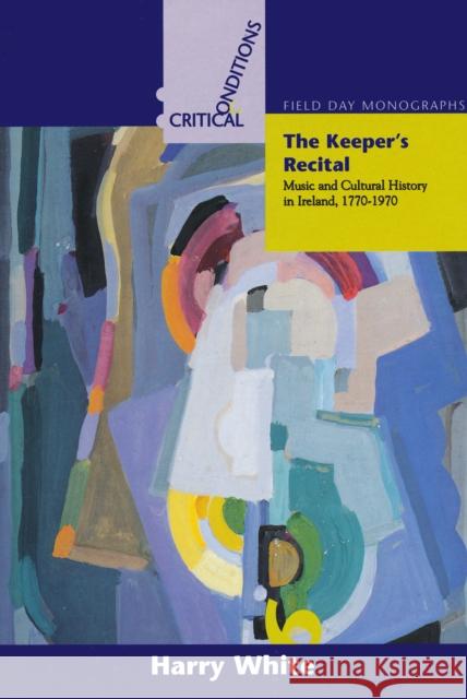 Keepers Recital: Music and Cultural History in Ireland 1770-1970 Harry White 9780268012328 University of Notre Dame Press - książka