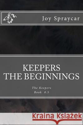 Keepers: The Beginnings: The Keepers Prequel Joy Spraycar 9781517778415 Createspace - książka