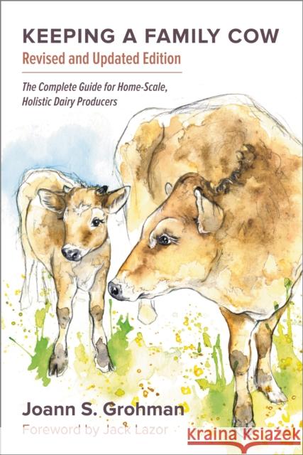Keeping a Family Cow: The Complete Guide for Home-Scale, Holistic Dairy Producers, 3rd Edition Joann S. Grohman 9781603584784 Chelsea Green Publishing Co - książka