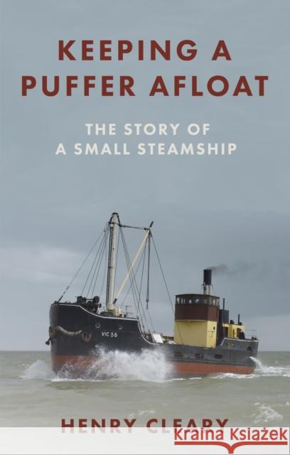 Keeping a Puffer Afloat: The Story of a Small Steamship Henry Cleary 9781803137513 Troubador Publishing Ltd - książka