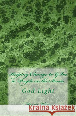 Keeping Change to GIve to People on the Streets: God Light Marcia Wilson 9781499571455 Createspace Independent Publishing Platform - książka