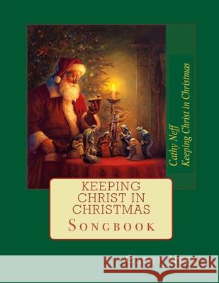 Keeping Christ in Christmas: Songbook Greg Olsen Cathy Neff 9781724169976 Independently Published - książka