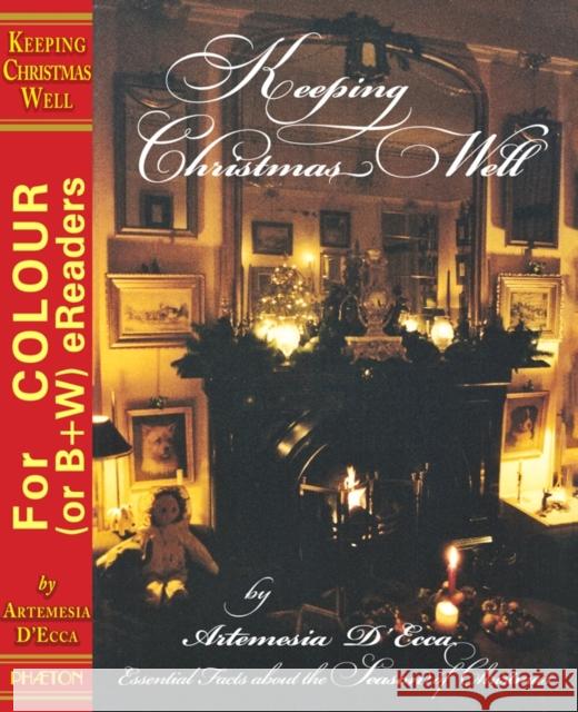 Keeping Christmas Well: Essential Facts About the Season of Christmas Artemesia D'Ecca 9781908420008 Phaeton Publishing Limited - książka