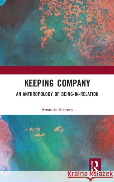 Keeping Company: An Anthropology of Being-in-Relation Kearney, Amanda 9780367409272 Routledge - książka