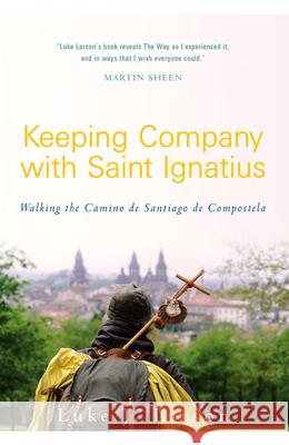 Keeping Company with Saint Ignatius: Walking the Camino de Santiago de Compostela Luke Larson Chris Lowney 9781612615196 Paraclete Press (MA) - książka