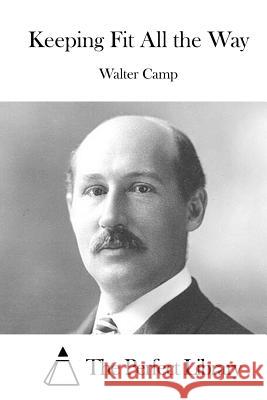 Keeping Fit All the Way Walter Camp The Perfect Library 9781519789280 Createspace Independent Publishing Platform - książka