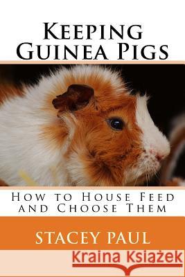 Keeping Guinea Pigs: How to House Feed and Choose Them Stacey Paul 9781543178142 Createspace Independent Publishing Platform - książka