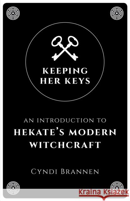 Keeping Her Keys: An Introduction to Hekate's Modern Witchcraft Cyndi Brannen 9781789040753 John Hunt Publishing - książka