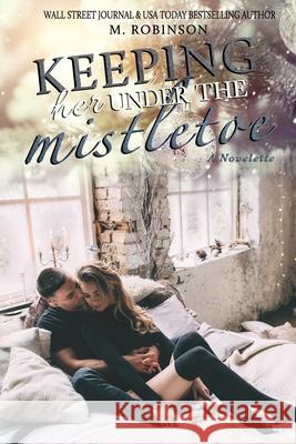 Keeping Her Under The Mistletoe: Novelette Robinson, M. 9781790778065 Independently Published - książka