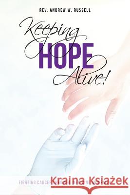 Keeping Hope Alive!: Fighting Cancer Through Medicine and Faith Rev Andrew W. Russell 9781546473794 Createspace Independent Publishing Platform - książka