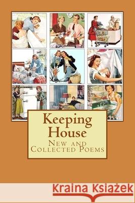 Keeping House: New and Collected Poems Victoria Rivas 9781975855727 Createspace Independent Publishing Platform - książka