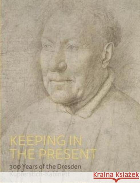 Keeping in the Present: 300 Years of the Dresden Kupferstich-Kabinett Petra Kuhlmann-Hodick Stephanie Buck Gudula Metze 9781911300854 Paul Holberton Publishing - książka