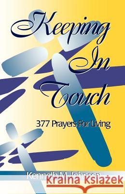 Keeping in Touch: 377 Prayers For Living Johnson, Kenneth M. 9780788003417 CSS Publishing Company - książka