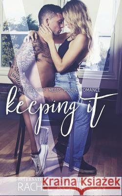 Keeping It: A Navy SEAL meets Virgin Romance Novel Robinson, Rachel 9781983998300 Createspace Independent Publishing Platform - książka