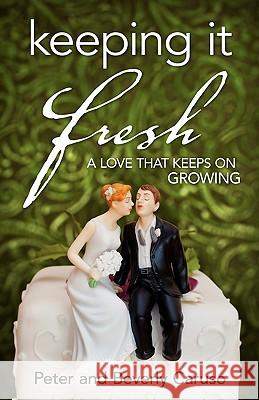 Keeping It Fresh - A Love that Keeps on Growing Peter Caruso Beverly A. Caruso 9789629038786 Hands to Help Publishing - książka