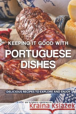 Keeping it good with Portuguese Dishes: Delicious Recipes to Explore and Enjoy Sophia Freeman 9781078068307 Independently Published - książka