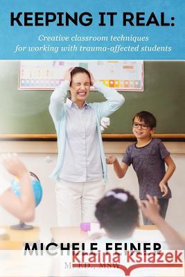 Keeping It Real: Creative Classroom Techniques for Working With Trauma-Affected Students Feiner, Michele C. 9781986236454 Createspace Independent Publishing Platform - książka