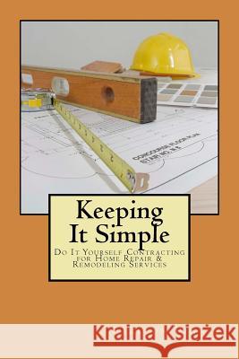 Keeping it Simple Do-it-Yourself Contracting for Home Repair & Remodeling Services Pinney, Carlton a. 9781516971596 Createspace - książka