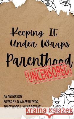 Keeping It Under Wraps: Parenthood, Uncensored Alnaaze Nathoo Tracy Hope Louise Bryant 9781838491420 Keeping It Under Wraps - książka