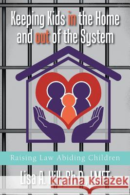 Keeping Kids in the Home and out of the System: Raising Law Abiding Children Hill, Lisa A. 9781984513663 Xlibris Us - książka