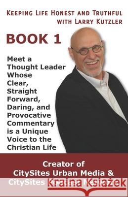 Keeping Life Honest and Truthful with Larry Kutzler, BOOK 1: Meet a Thought Leader Whose Clear, Straight Forward, Daring, and Provocative Commentary i Larry Kutzler 9781096701941 Independently Published - książka
