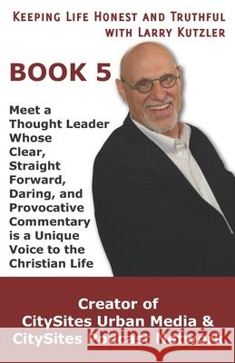 Keeping Life Honest and Truthful with Larry Kutzler, BOOK 5: Meet a Thought Leader Whose Clear, Straight Forward, Daring, and Provocative Commentary i Larry Kutzler 9781710712940 Independently Published - książka