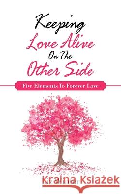 Keeping Love Alive on the Other Side: Five Elements to Forever Love Liz Winter 9781504323598 Balboa Press Au - książka
