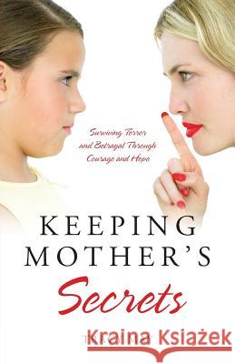 Keeping Mother's Secrets: Surviving Terror and Betrayal Through Courage and Hope Tracy May 9780578147246 Bounceback Press - książka