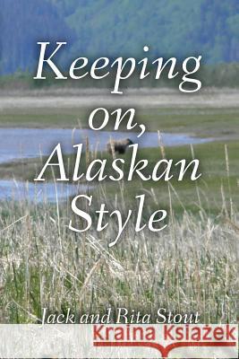 Keeping On, Alaskan Style: Stories of An Alaskan Life Stout, Rita 9781494288693 Createspace - książka