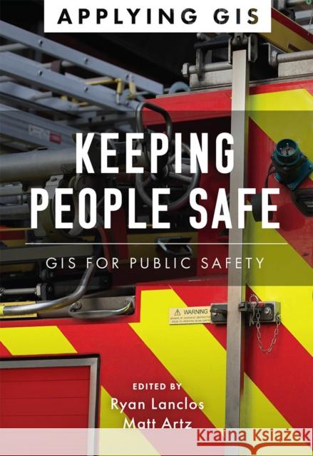 Keeping People Safe: GIS for Public Safety Ryan Lanclos Matt Artz 9781589486867 Esri Press - książka