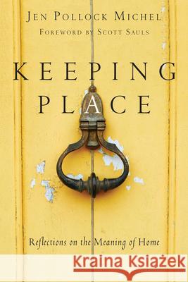 Keeping Place – Reflections on the Meaning of Home Jen Pollock Michel, Scott Sauls 9780830844906 InterVarsity Press - książka