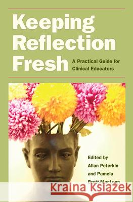 Keeping Reflection Fresh: A Practical Guide for Clinical Educators Allan Peterkin 9781606352830 Kent State University Press - książka