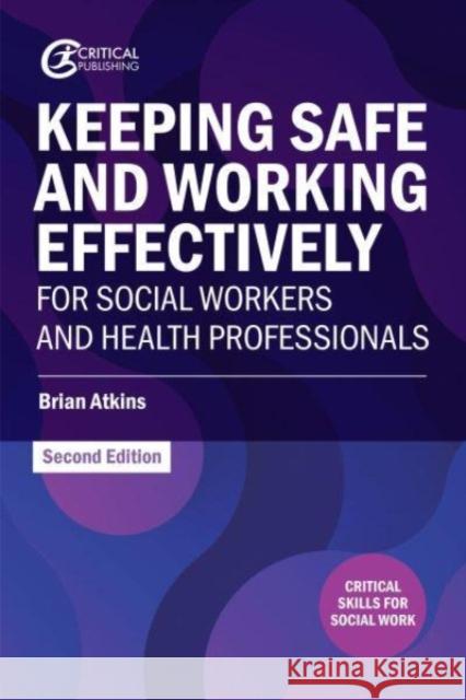 Keeping Safe and Working Effectively For Social Workers and Health Professionals Brian Atkins 9781915713339 Critical Publishing Ltd - książka