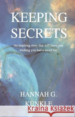 Keeping Secrets: An Inspiring Story That Will Leave You Wishing You Had a Secret Too Hannah G. Kunkle 9781721811045 Createspace Independent Publishing Platform - książka