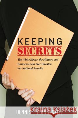 Keeping Secrets: The White House, the Military and Business Leaks that Threaten our National Security Poindexter, Dennis F. 9781484131480 Createspace - książka