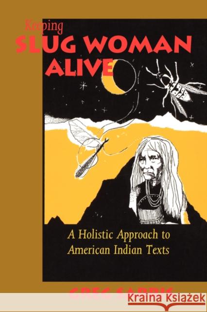 Keeping Slug Woman Alive: A Holistic Approach to American Indian Texts Sarris, Greg 9780520080072 University of California Press - książka