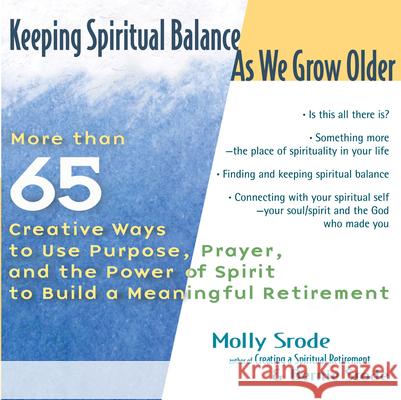 Keeping Spiritual Balance as We Grow Older: More Than 65 Creative Ways to Use Purpose, Prayer and the Power of Spirit to Build a Meaningful Retirement Srode, Molly 9781594730429 Skylight Paths Publishing - książka