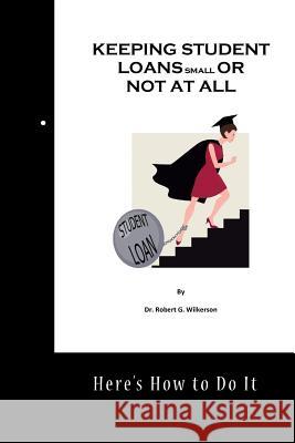 Keeping Student Loans Small or Not At All Wilkerson, Jane B. 9781535581059 Createspace Independent Publishing Platform - książka