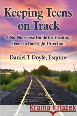 Keeping Teens on Track: A No-Nonsense Guide for Heading Teens in the Right Direction Esquire Daniel T. Doyle Daniel T. Doyl 9781467910590 Createspace - książka
